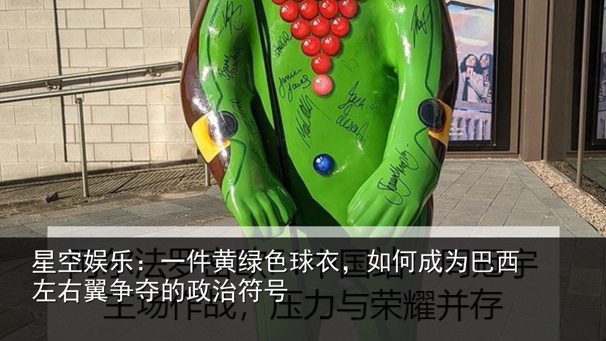星空娱乐:一件黄绿色球衣,如何成为巴西左右翼争夺的政治符号